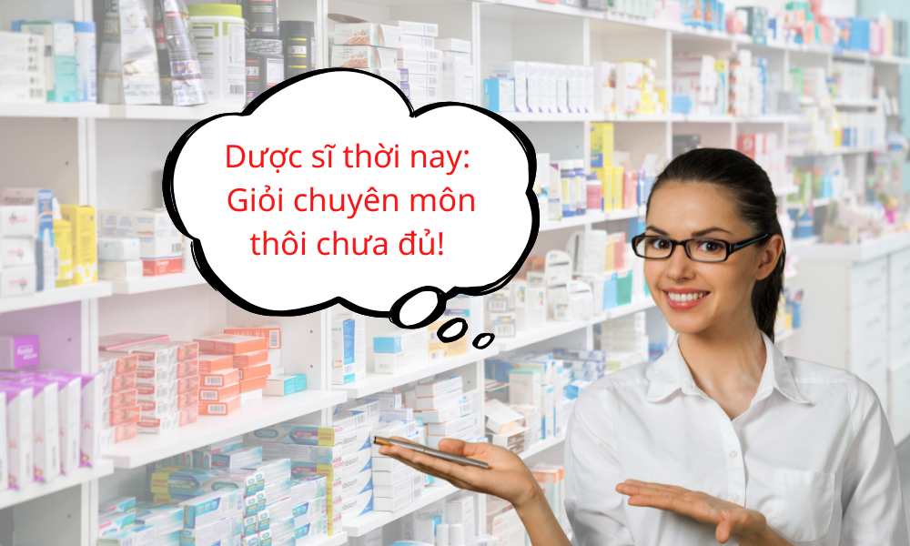dược sĩ thời nay giỏi chuyên môn thôi chưa đủ